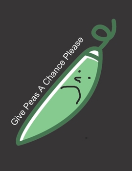 Notebook: Give Peas A Chance Please Funny Design Cover College Ruled Lined Paper Composition Book Journal For Writing