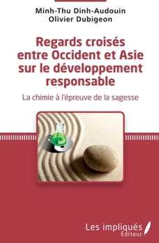 Regards croisés entre Occident et Asie sur le développement responsable: La chimie à l'épreuve de la sagesse (French Edition)