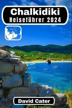 Chalkidiki Reiseführer 2024: Erkunden Sie die Schönheit der drei Finger: Ein umfassender Führer zum griechischen Paradies