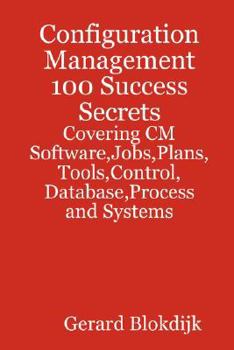 Paperback Configuration Management 100 Success Secrets - Covering CM Software, Jobs, Plans, Tools, Control, Database, Process and Systems Book