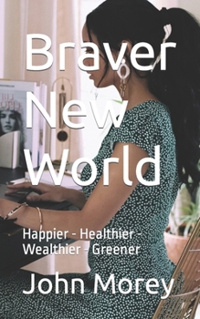 Paperback Braver New World: Happier - Healthier - Wealthier - Greener Book