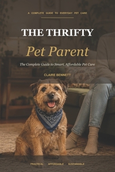 Paperback The Thrifty Pet Parent: The Complete Guide to Smart, Affordable Pet Care Book