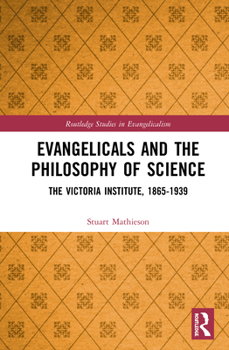 Hardcover Evangelicals and the Philosophy of Science: The Victoria Institute, 1865-1939 Book