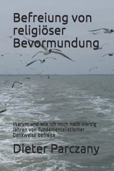 Paperback Befreiung Von Religiöser Bevormundung: Warum Und Wie Ich Mich Nach Vierzig Jahren Von Fundamentalistischer Denkweise Befreite [German] Book