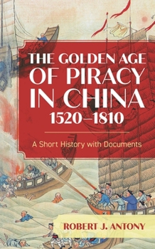 Paperback The Golden Age of Piracy in China, 1520-1810: A Short History with Documents Book