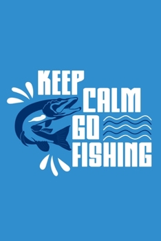 Keep Calm Go Fishing: Blank Lined Notebook Journal: Fishing Logbook Fishermen Gift for Husband Dad Son Daughter Boyfriend Papa Log 6x9 | 110 Blank  Pages | Plain White Paper | Soft Cover Book