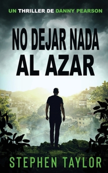 No Dejar Nada al Azar: Translation of Leave Nothing To Chance (La Serie de Thrillers de Danny Pearson) (Spanish Edition)