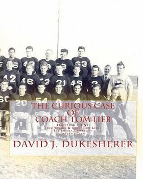 Paperback The Curious Case of Coach Tom Lieb: & Fighting Lions; The Loyola University Los Angeles Football Team Book