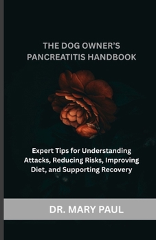 Paperback The Dog Owner's Pancreatitis Handbook: Expert Tips for Understanding Attacks, Reducing Risks, Improving Diet, and Supporting Recovery Book