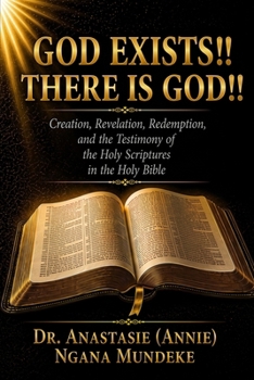 God Exists!! There Is God!!: A Journey Through the Holy Scriptures from Creation to Redemption Through the Lord Jesus Christ