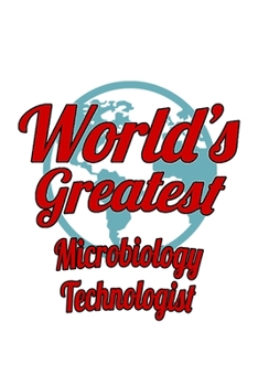 World's Greatest Microbiology Technologist: Cool Microbiology Technologist Notebook, Microbiology Techno Worker Journal Gift, Diary, Doodle Gift or Notebook | 6 x 9 Compact Size, 109 Blank Lined Pages