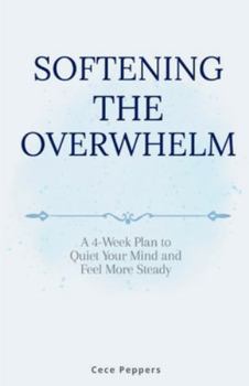 Paperback Softening The Overwhelm: A 4-Week Plan to Quiet Your Mind and Feel More Steady Book