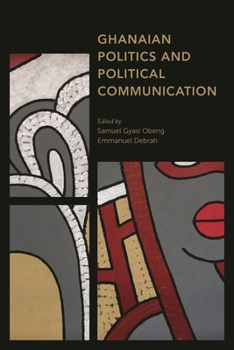 Ghanaian Politics and Political Communication (Africa: Past, Present & Prospects)