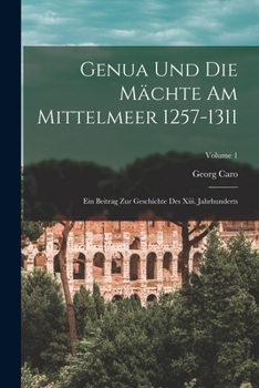 Paperback Genua Und Die Mächte Am Mittelmeer 1257-1311: Ein Beitrag Zur Geschichte Des Xiii. Jahrhunderts; Volume 1 [German] Book