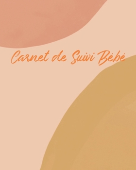 Carnet de Suivi Bébé: Journal de bord pour bébé, suivre l'alimentation, le sommeil, les changements de couches, les activités, l'état de santé, les ... de Peinture Abstraits) (French Edition)