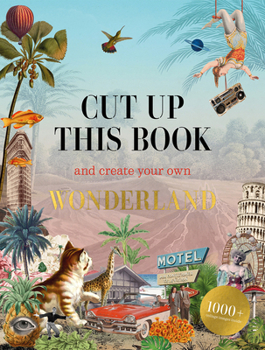 Paperback Cut Up This Book and Create Your Own Wonderland: 1,000 Unexpected Images for Collage Artists Book
