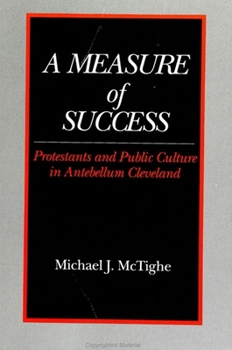 Paperback A Measure of Success: Protestants and Public Culture in Antebellum Cleveland Book