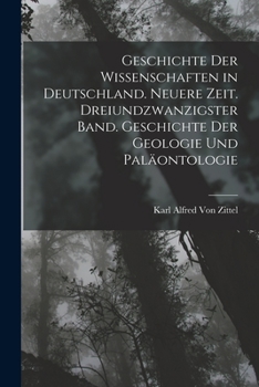 Paperback Geschichte der Wissenschaften in Deutschland. Neuere Zeit. Dreiundzwanzigster Band. Geschichte der Geologie und Paläontologie [German] Book