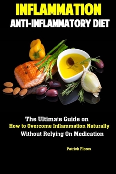 Paperback Inflammation: Anti-Inflammatory Diet The Ultimate Guide on How to Overcome Inflammation Naturally Without Relying On Medication Book