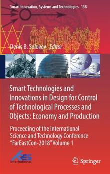 Smart Technologies and Innovations in Design for Control of Technological Processes and Objects: Economy and Production: Proceeding of the ... Innovation, Systems and Technologies, 138)