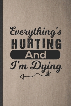 Paperback Everything's Hurting and I'm Dying: Lined Notebook For Workout Gym. Funny Ruled Journal For Yoga Running Training. Unique Student Teacher Blank Compos Book