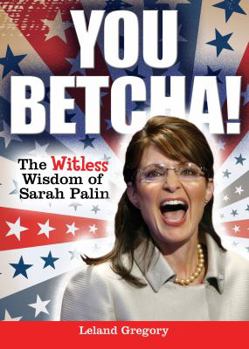 Paperback You Betcha!: The Witless Wisdom of Sarah Palin Book