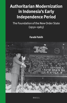 Hardcover Authoritarian Modernization in Indonesia's Early Independence Period: The Foundation of the New Order State (1950-1965) Book