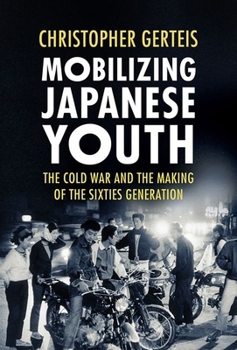 Hardcover Mobilizing Japanese Youth: The Cold War and the Making of the Sixties Generation Book