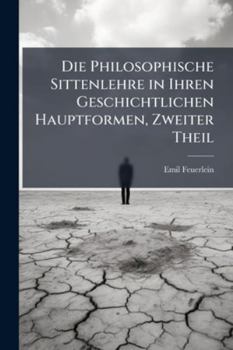 Paperback Die Philosophische Sittenlehre in Ihren Geschichtlichen Hauptformen, Zweiter Theil [German] Book