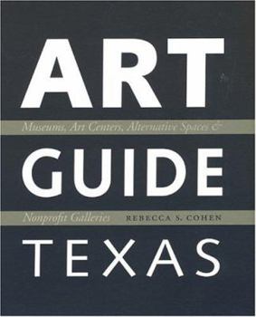 Art Guide Texas: Museums, Art Centers, Alternative Spaces, and Nonprofit Galleries