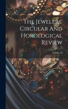 Hardcover The Jewelers' Circular And Horological Review; Volume 38 Book
