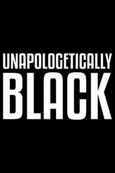 Unapologetically Black: Writing Notebook 6" x 9" 120 Pages. Notebook for Note Taking, Diary, Journaling, Gratitude and Reminders for Girls, Women and Men