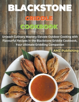 Blackstone Griddle Cookbook: Unleash Culinary Mastery Elevate Outdoor Cooking with Flavourful Recipes in the Blackstone Griddle Cookbook, Your Ultimate Griddling Companion