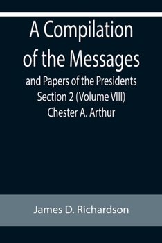 Paperback A Compilation of the Messages and Papers of the Presidents Section 2 (Volume VIII) Chester A. Arthur Book