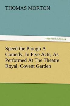 Paperback Speed the Plough a Comedy, in Five Acts, as Performed at the Theatre Royal, Covent Garden Book