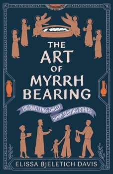 Paperback The Art of Myrrhbearing: Encountering Christ Through Serving Others Book