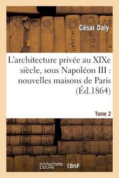 Paperback L'Architecture Priv?e Au Xixe Si?cle, Sous Napol?on III. Tome 2 [French] Book