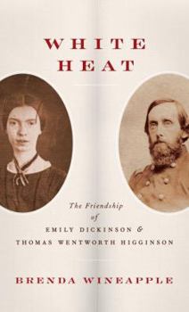 Hardcover White Heat: The Friendship of Emily Dickinson and Thomas Wentworth Higginson Book