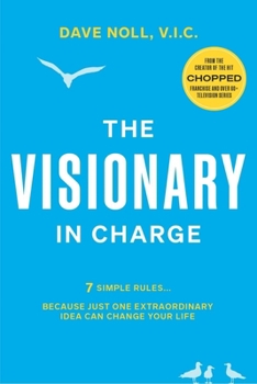 Hardcover The Visionary in Charge: 7 Simple Rules... Because Just One Extraordinary Idea Can Change Your Life Book