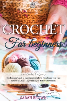 Paperback Crochet for Beginners: The Essential Guide to Start Crocheting form Now. Create your First Patterns in Only 1 Day with Easy-to-Follow Illustr Book