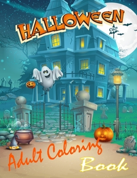 Halloween adult coloring book: Halloween Coloring Book for Stress Relief and Relaxation. Halloween Designs, Jack-o-Lanterns, Witches, Haunted Houses, and More... Adults, Adult Coloring Book Horror