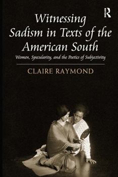 Paperback Witnessing Sadism in Texts of the American South: Women, Specularity, and the Poetics of Subjectivity Book