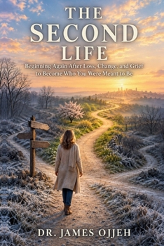 The Second Life: Beginning Again After Loss, Change, and Grief to Become Who You Were Meant to Be