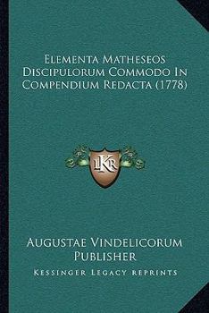 Paperback Elementa Matheseos Discipulorum Commodo In Compendium Redacta (1778) [Latin] Book
