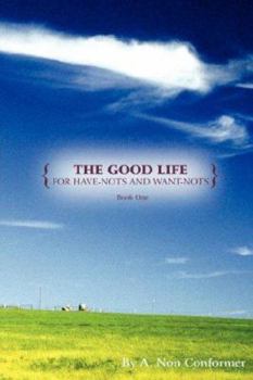 Paperback The Good Life for Have-nots and Want-nots: Book One Book