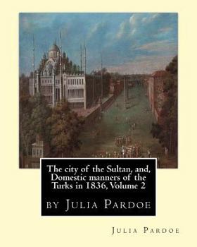 Paperback The city of the Sultan, and, Domestic manners of the Turks in 1836, Volume 2: by Julia Pardoe Book