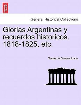 Paperback Glorias Argentinas y Recuerdos Historicos. 1818-1825, Etc. [Spanish] Book