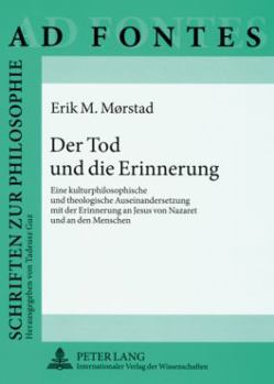 Der Tod Und Die Erinnerung: Eine Kulturphilosophische Und Theologische Auseinandersetzung Mit Der Erinnerung an Jesus Von Nazaret Und an Den Menschen