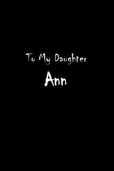 To My Dearest Daughter Ann: Letters from Dads Moms to Daughter, Baby girl Shower Gift for New Fathers, Mothers & Parents, Journal (Lined 120 Pages Cream Paper, 6x9 inches, Soft Cover, Matte Finish)