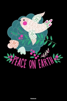 Peace on Earth Notebook: Peace Dove Journal Happiness Kindness Joyful Sign Composition Book Happy Gift